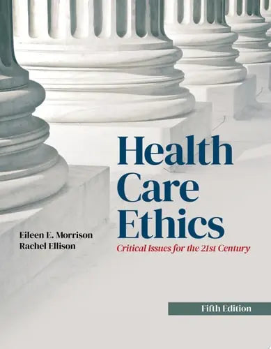 Health Care Ethics: Critical Issues for the 21st Century by Eileen E. Morrison