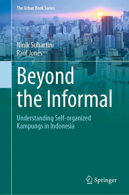 Beyond the Informal Understanding Self-Organized Kampungs in Indonesia by Ninik Suhartini