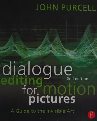 Dialogue Editing for Motion Pictures A Guide to the Invisible Art