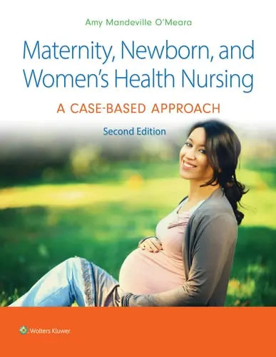 Maternity, Newborn, and Women's Health Nursing 2e A Case-Based Approach Lippincott Williams & Wilkins