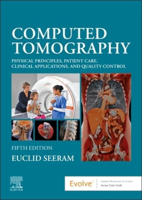 Computed Tomography Physical Principles, Patient Care, Clinical Applications, and Quality Control by Euclid Seeram