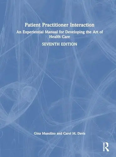 Patient Practitioner Interaction An Experiential Manual for Developing the Art of Health Care