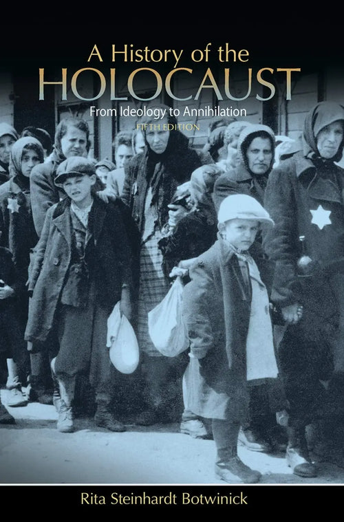 A History of the Holocaust From Ideology to Annihilation by Rita S. Botwinick