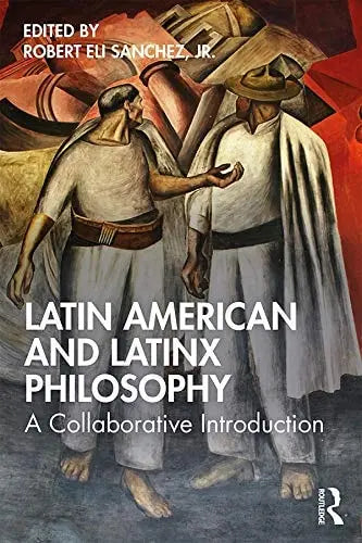Latin American and Latinx Philosophy A Collaborative Introduction Routledge