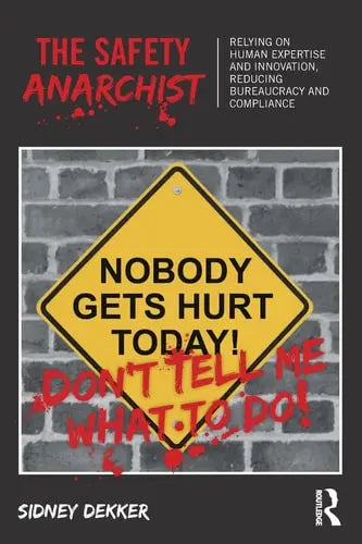 The Safety Anarchist Relying on Human Expertise and Innovation, Reducing Bureaucracy and Compliance