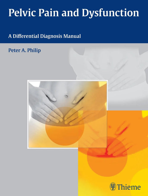Pelvic Pain and Dysfunction A Differential Diagnosis Manual by Peter A. Philip