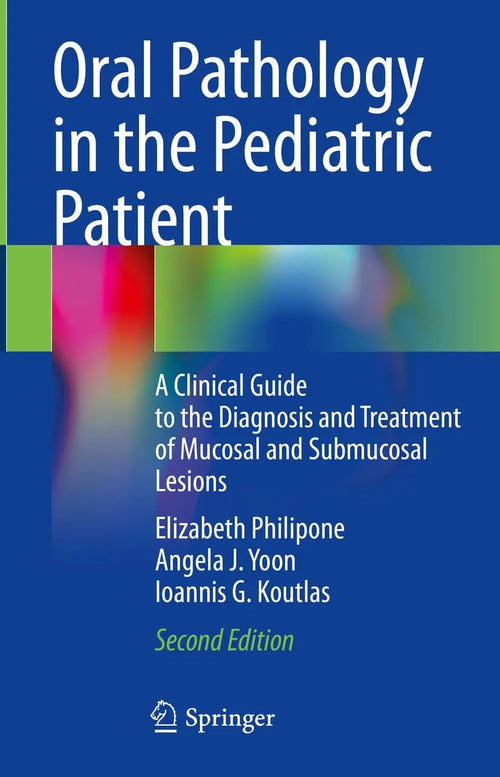 Oral Pathology in the Pediatric Patient A Clinical Guide to the Diagnosis and Treatment of Mucosal and Submucosal Lesions by Elizabeth Philipone