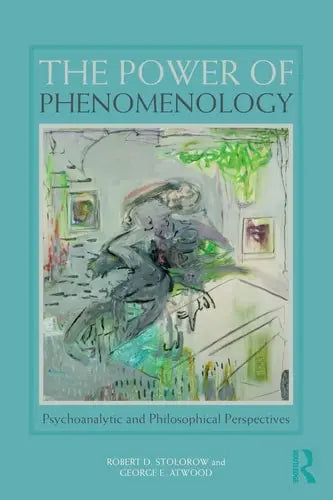 The Power of Phenomenology Psychoanalytic and Philosophical Perspectives