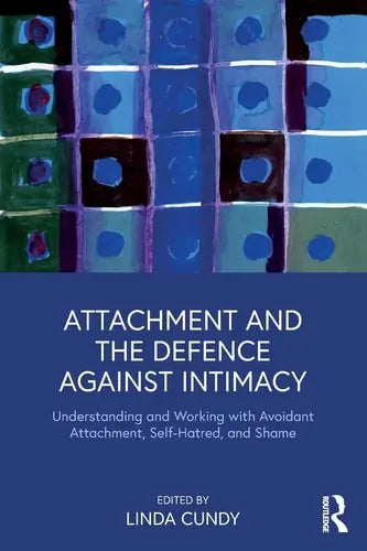 Attachment and the Defence Against Intimacy Understanding and Working with Avoidant Attachment, Self-hatred, and Shame Routledge