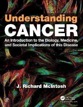 Understanding Cancer An Introduction to the Biology, Medicine, and Societal Implications of this Disease by J. Richard McIntosh