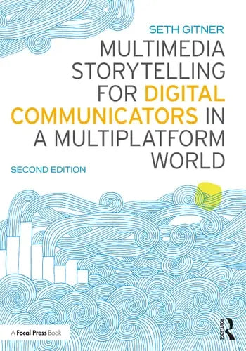 Multimedia Storytelling for Digital Communicators in a Multiplatform World Routledge, Taylor & Francis Group