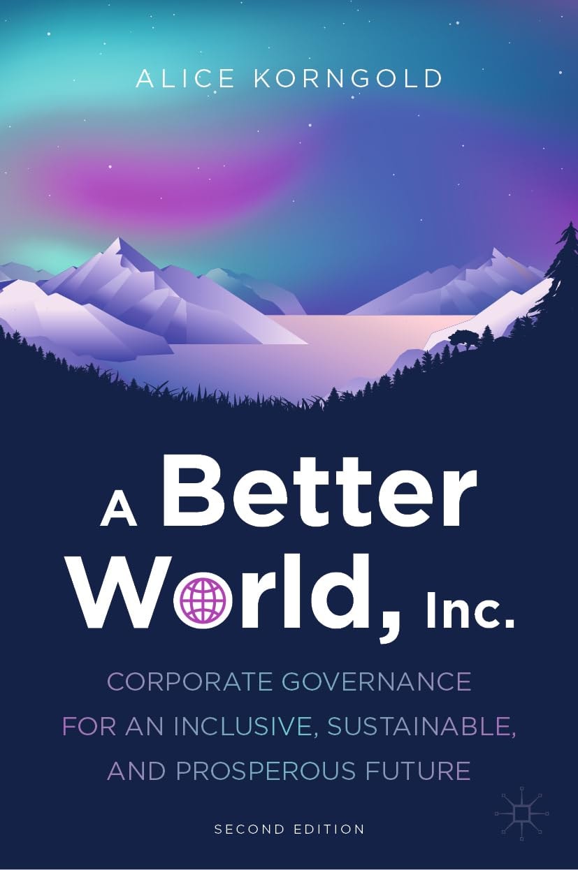 A Better World, Inc. Corporate Governance for an Inclusive, Sustainable, and Prosperous Future by Alice Korngold