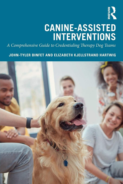 Canine-Assisted Interventions A Comprehensive Guide to Credentialing Therapy Dog Teams by John-Tyler Binfet