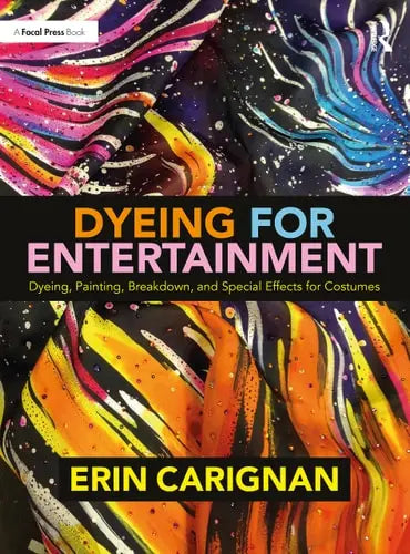 Dyeing for Entertainment Dyeing, Painting, Breakdown, and Special Effects for Costumes