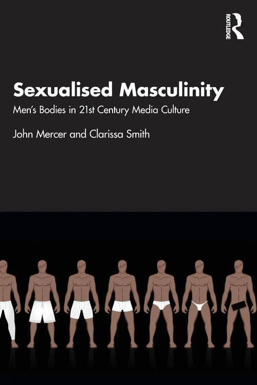 Sexualised Masculinity Men's Bodies in 21st Century Media Culture