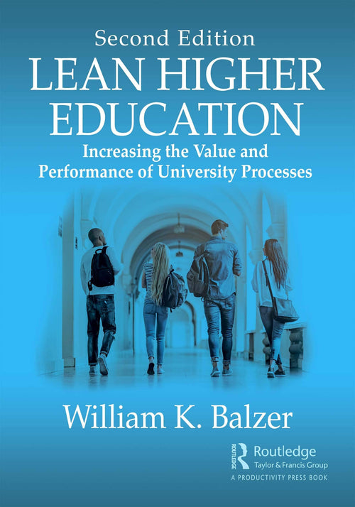 Lean Higher Education Increasing the Value and Performance of University Processes, Second Edition
