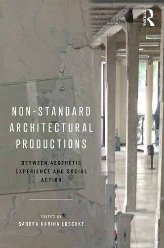 Non-standard Architectural Productions Between Aesthetic Experience and Social Action by Sandra Karina Löschke – book cover
