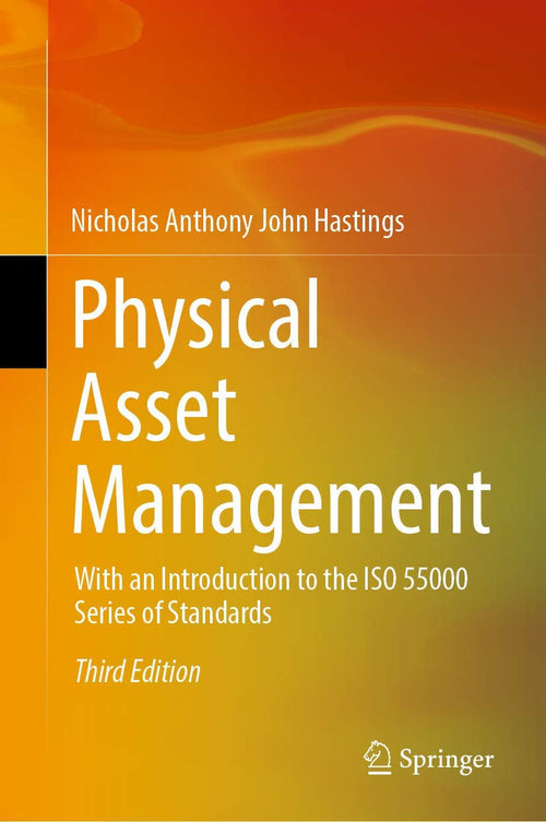 Physical Asset Management With an Introduction to the ISO 55000 Series of Standards