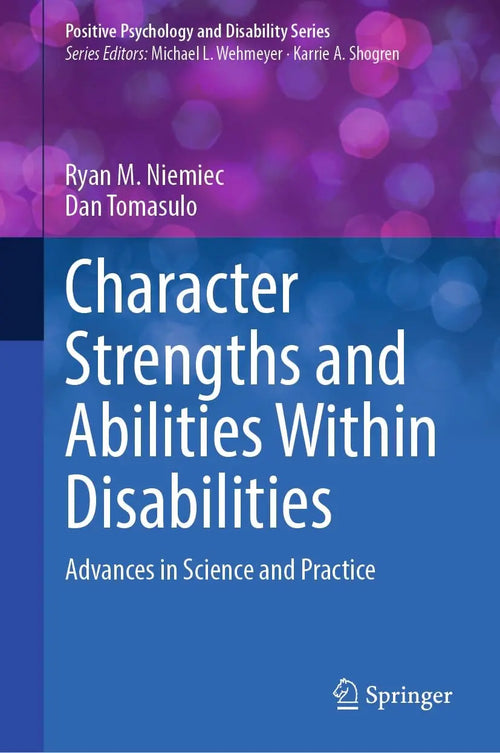 Character Strengths and Abilities Within Disabilities Advances in Science and Practice by Ryan M. Niemiec