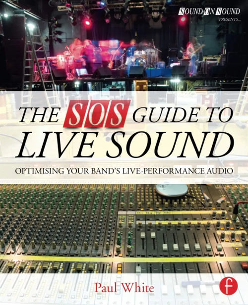 The SOS Guide to Live Sound Optimizing Your Band's Live-performance Audio by Paul White