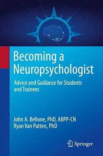 Becoming a Neuropsychologist Advice and Guidance for Students and Trainees by John A. Bellone