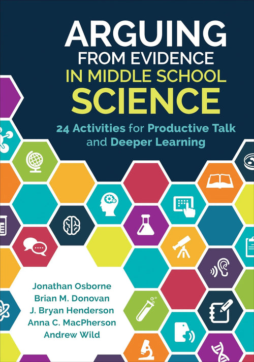 Arguing From Evidence in Middle School Science 24 Activities for Productive Talk and Deeper Learning by Jonathan Osborne