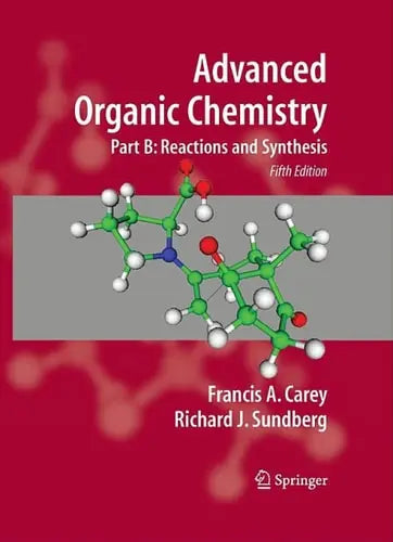 Advanced Organic Chemistry Part B: Reaction and Synthesis Springer US