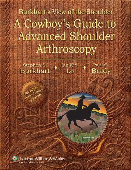 Burkhart's View of the Shoulder A Cowboy's Guide to Advanced Shoulder Arthroscopy