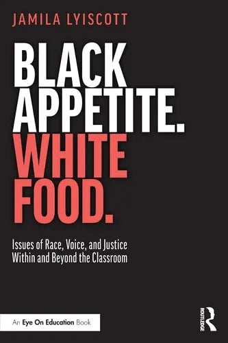 Black Appetite, White Food Issues of Race, Voice, and Justice Within and Beyond the Classroom Routledge