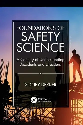 Foundations of Safety Science A Century of Understanding Accidents and Disasters CRC Press, Taylor & Francis Group