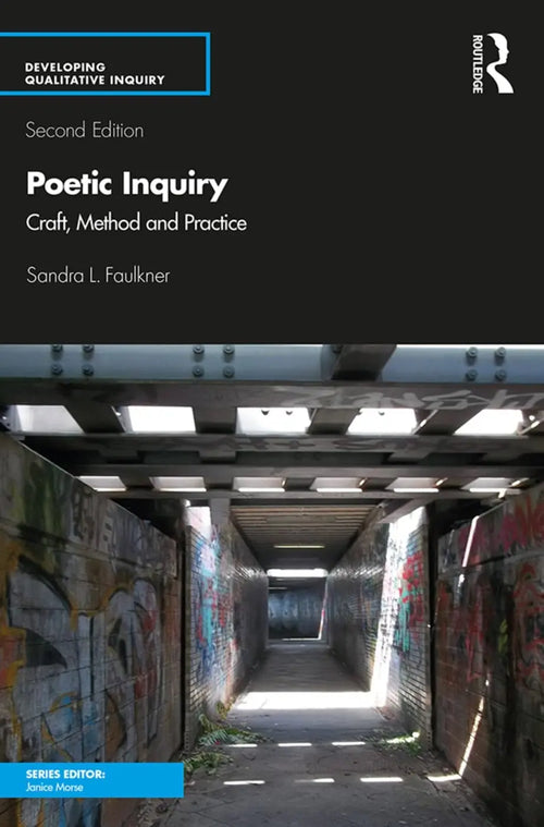 Poetic Inquiry Craft, Method and Practice by Sandra L. Faulkner