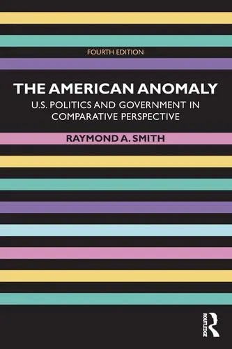 The American Anomaly U.S. Politics and Government in Comparative Perspective Routledge