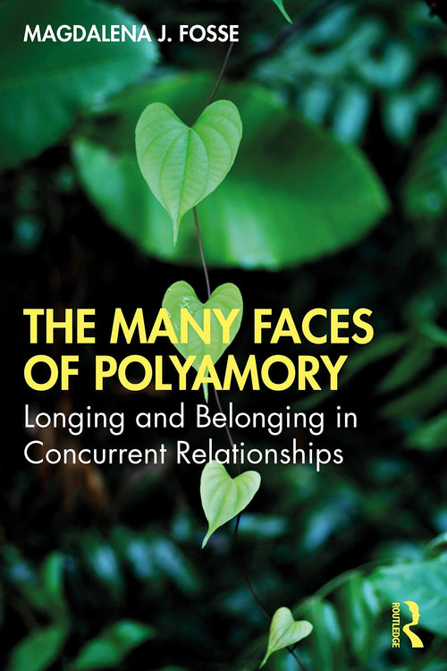 The Many Faces of Polyamory Longing and Belonging in Concurrent Relationships by Magdalena J. Fosse