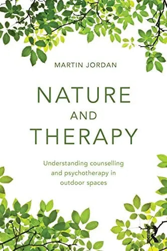 Nature and Therapy Understanding Counselling and Psychotherapy in Outdoor Spaces