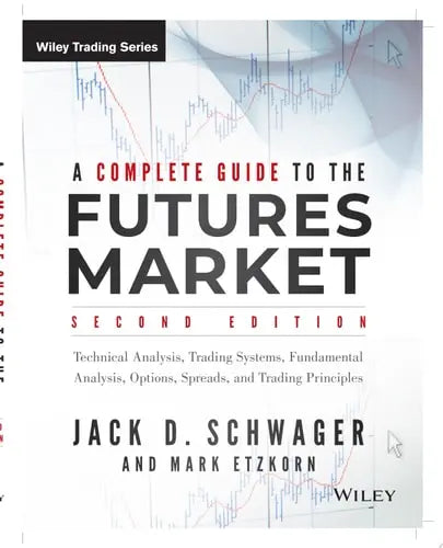 A Complete Guide to the Futures Market Technical Analysis, Trading Systems, Fundamental Analysis, Options, Spreads, and Trading Principles