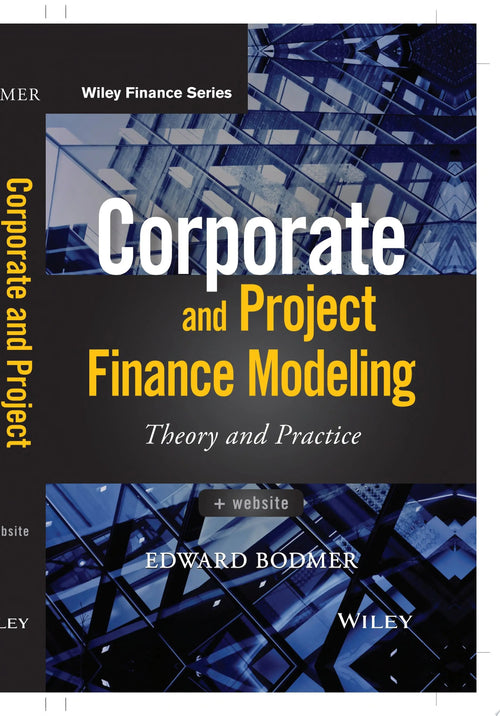 Corporate and Project Finance Modeling Theory and Practice by Edward Bodmer