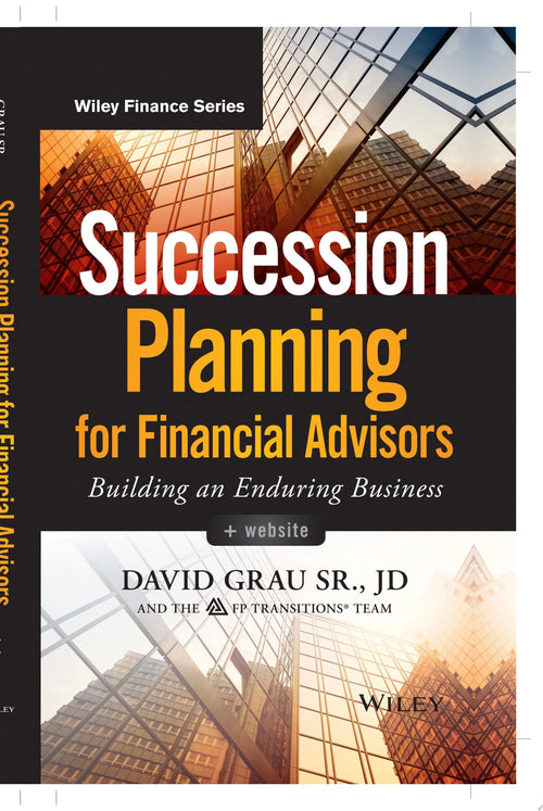 Succession Planning for Financial Advisors, + Website Building an Enduring Business by David Grau