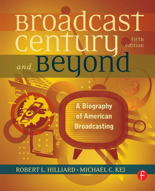 The Broadcast Century and Beyond by Robert L. Hilliard