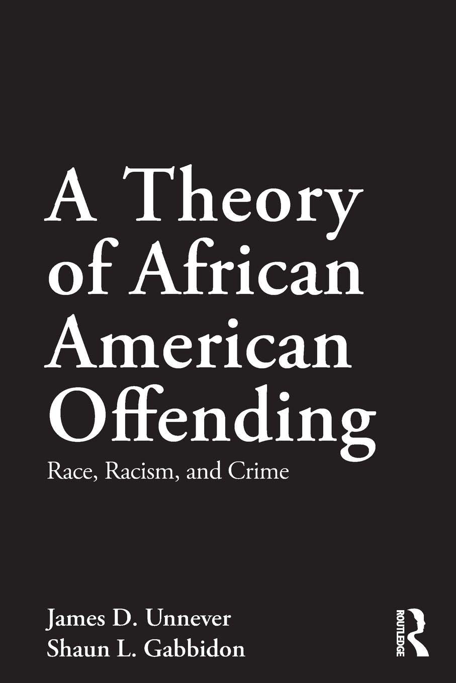 A Theory of African American Offending Race, Racism, and Crime by James D. Unnever Routledge