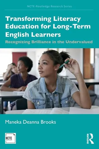 Transforming Literacy Education for Long-Term English Learners Recognizing Brilliance in the Undervalued Routledge, Taylor & Francis Group